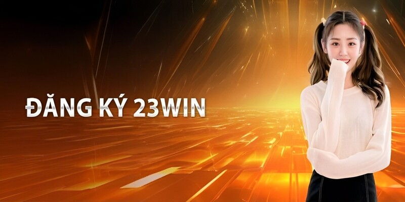 Đăng Ký 23WIN - Hướng Dẫn Tạo Tài Khoản Đơn Giản Trong 2 Phút